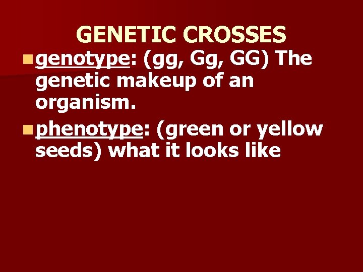 GENETIC CROSSES n genotype: (gg, GG) The genetic makeup of an organism. n phenotype: GENETIC CROSSES n genotype: (gg, GG) The genetic makeup of an organism. n phenotype: