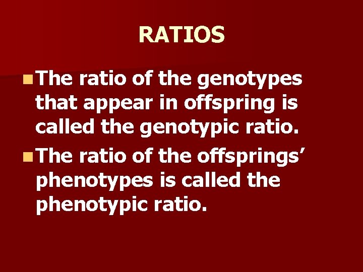 RATIOS n The ratio of the genotypes that appear in offspring is called the RATIOS n The ratio of the genotypes that appear in offspring is called the