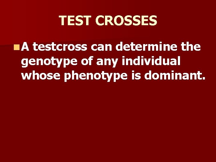 TEST CROSSES n. A testcross can determine the genotype of any individual whose phenotype TEST CROSSES n. A testcross can determine the genotype of any individual whose phenotype