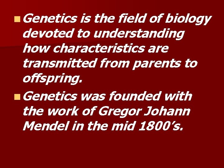 n Genetics is the field of biology devoted to understanding how characteristics are transmitted n Genetics is the field of biology devoted to understanding how characteristics are transmitted
