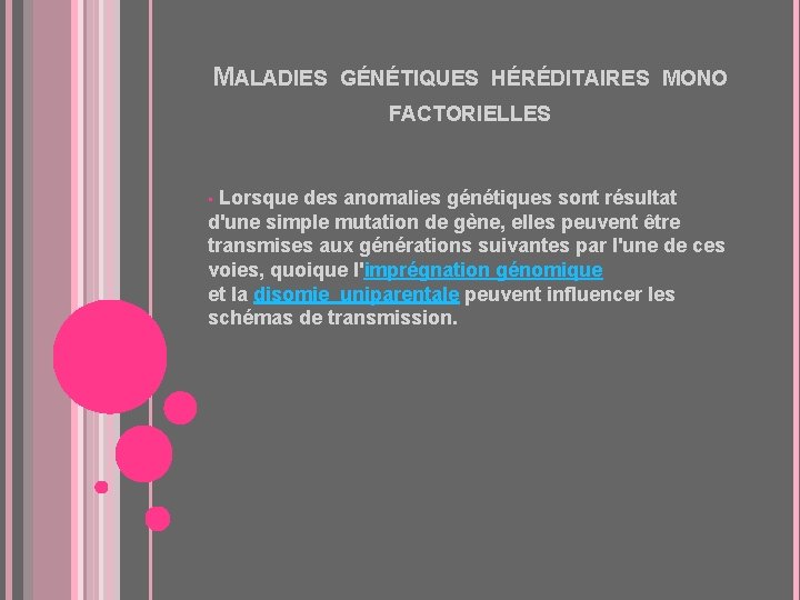 MALADIES GÉNÉTIQUES HÉRÉDITAIRES MONO FACTORIELLES • Lorsque des anomalies génétiques sont résultat d'une simple