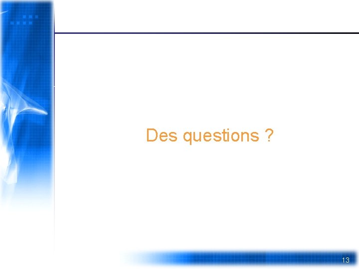  Des questions ? 13 