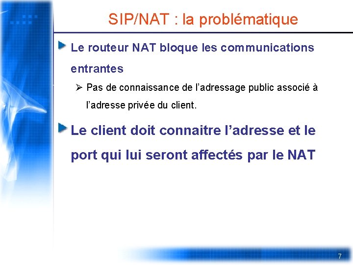 SIP/NAT : la problématique Le routeur NAT bloque les communications entrantes Ø Pas de