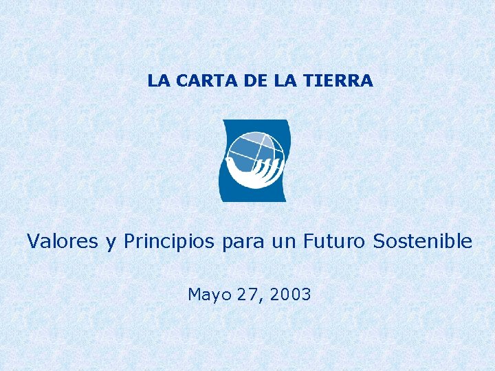 LA CARTA DE LA TIERRA Valores y Principios para un Futuro Sostenible Mayo 27,
