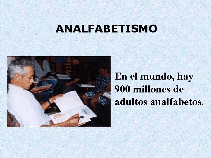 ANALFABETISMO En el mundo, hay 900 millones de adultos analfabetos. 