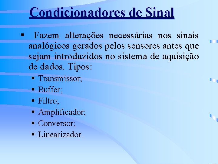 Condicionadores de Sinal § Fazem alterações necessárias nos sinais analógicos gerados pelos sensores antes