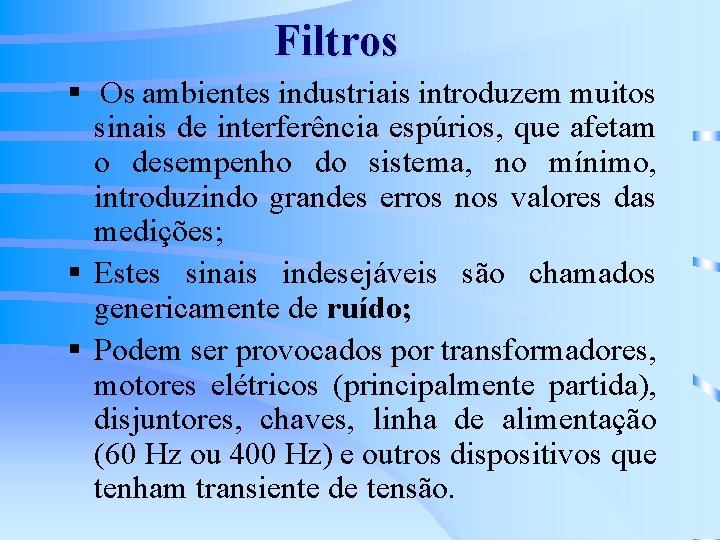 Filtros § Os ambientes industriais introduzem muitos sinais de interferência espúrios, que afetam o