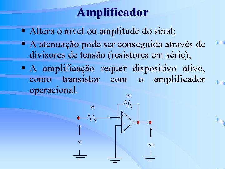 Amplificador § Altera o nível ou amplitude do sinal; § A atenuação pode ser
