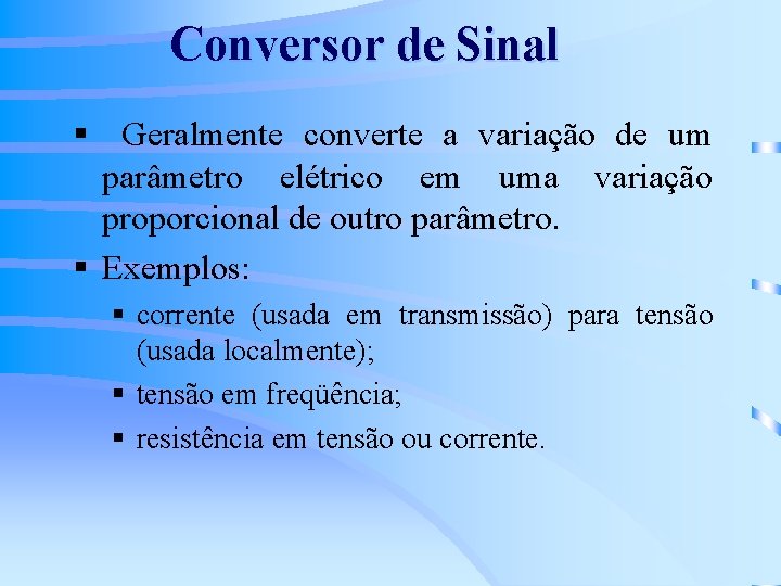 Conversor de Sinal § Geralmente converte a variação de um parâmetro elétrico em uma