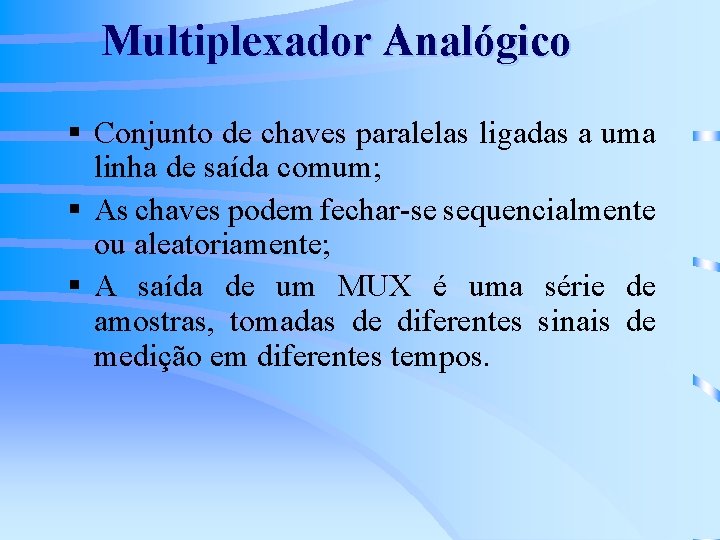 Multiplexador Analógico § Conjunto de chaves paralelas ligadas a uma linha de saída comum;