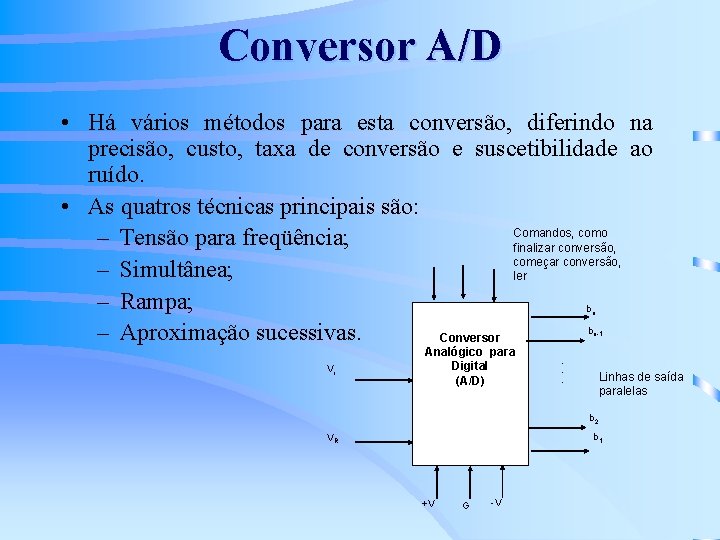 Conversor A/D • Há vários métodos para esta conversão, diferindo na precisão, custo, taxa