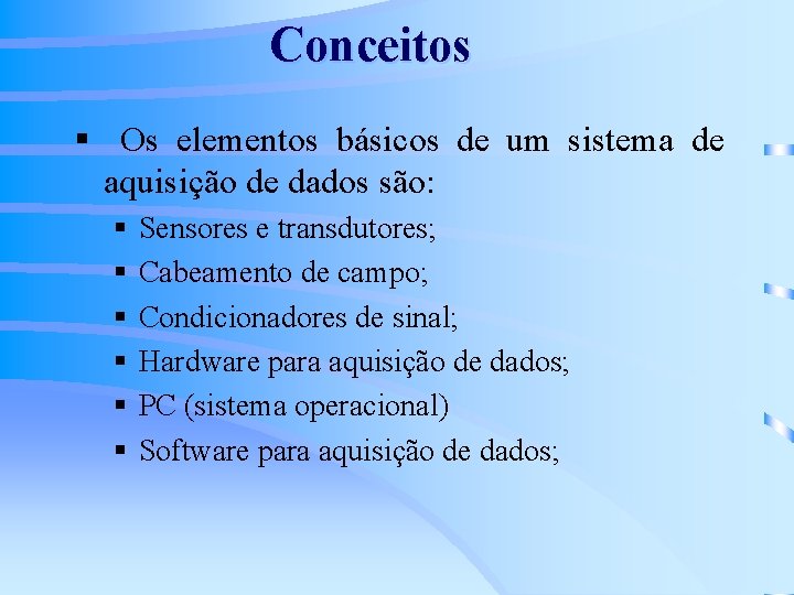 Conceitos § Os elementos básicos de um sistema de aquisição de dados são: §