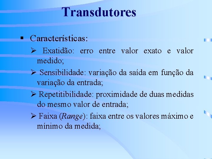 Transdutores § Características: Ø Exatidão: erro entre valor exato e valor medido; Ø Sensibilidade: