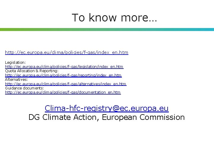 To know more… http: //ec. europa. eu/clima/policies/f-gas/index_en. htm Legislation: http: //ec. europa. eu/clima/policies/f-gas/legislation/index_en. htm