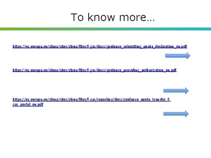 To know more… https: //ec. europa. eu/clima/sites/clima/files/f-gas/docs/guidance_submitting_quota_declaration_en. pdf https: //ec. europa. eu/clima/sites/clima/files/f-gas/docs/guidance_providing_authorization_en. pdf https: