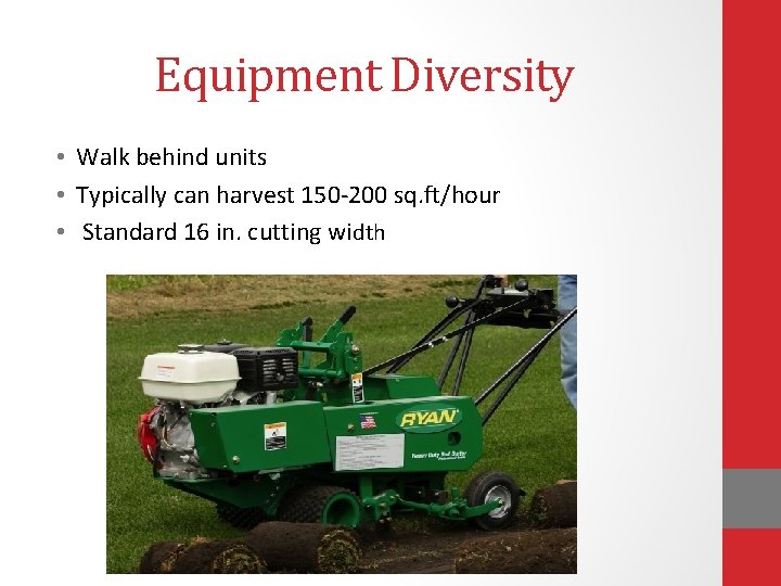Equipment Diversity • Walk behind units • Typically can harvest 150 -200 sq. ft/hour