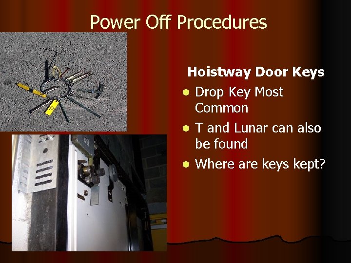 Power Off Procedures Hoistway Door Keys l Drop Key Most Common l T and