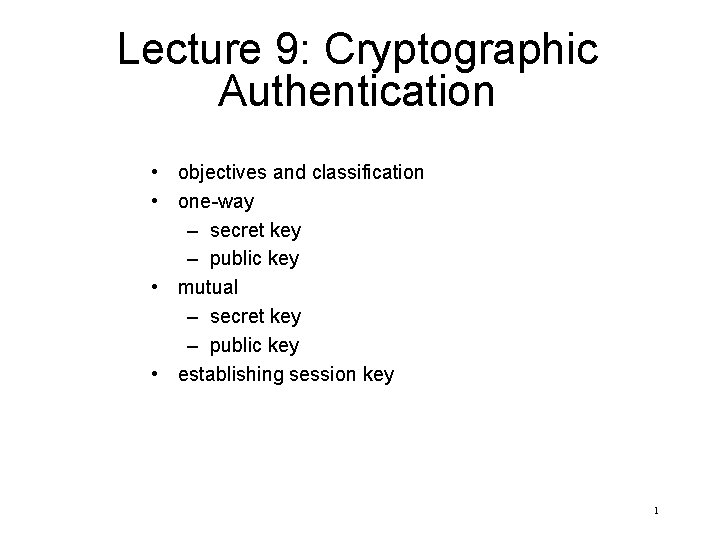 Lecture 9: Cryptographic Authentication • objectives and classification • one-way – secret key –