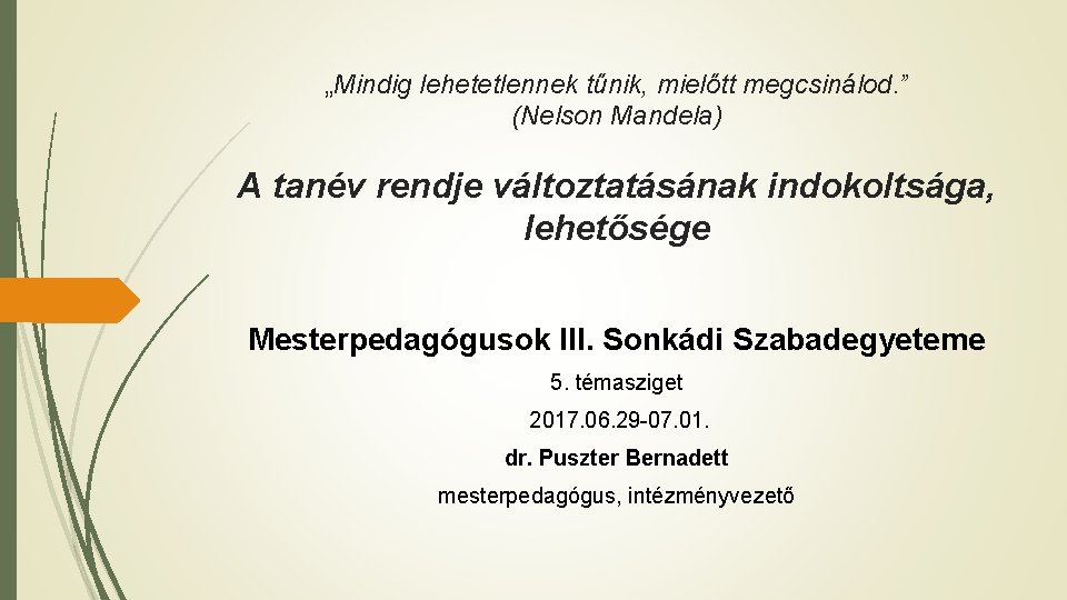 „Mindig lehetetlennek tűnik, mielőtt megcsinálod. ” (Nelson Mandela) A tanév rendje változtatásának indokoltsága, lehetősége