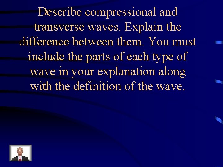 Describe compressional and transverse waves. Explain the difference between them. You must include the