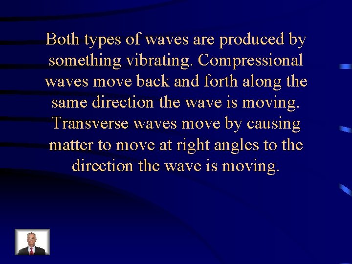 Both types of waves are produced by something vibrating. Compressional waves move back and