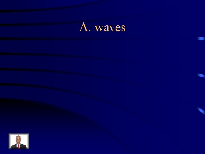 A. waves 