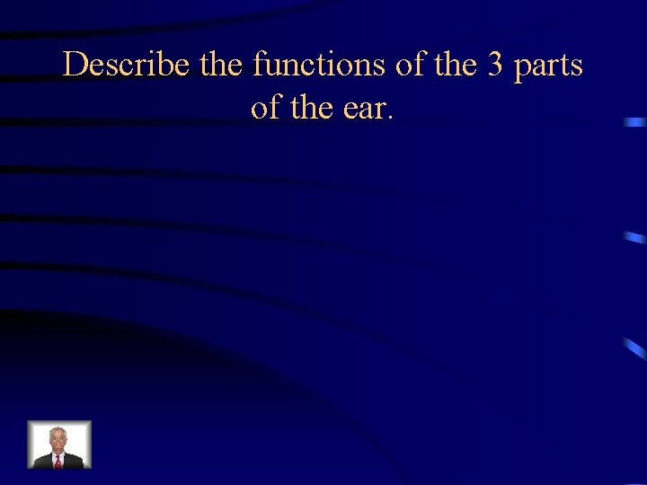 Describe the functions of the 3 parts of the ear. 