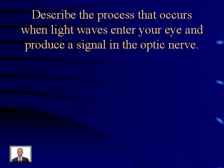 Describe the process that occurs when light waves enter your eye and produce a