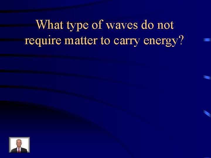 What type of waves do not require matter to carry energy? 