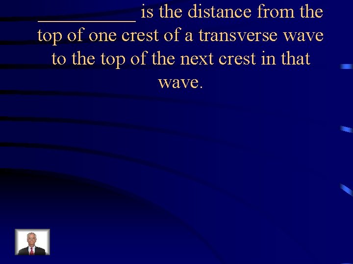 _____ is the distance from the top of one crest of a transverse wave