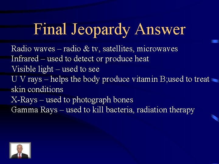 Final Jeopardy Answer Radio waves – radio & tv, satellites, microwaves Infrared – used