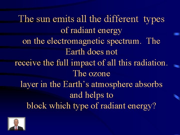 The sun emits all the different types of radiant energy on the electromagnetic spectrum.