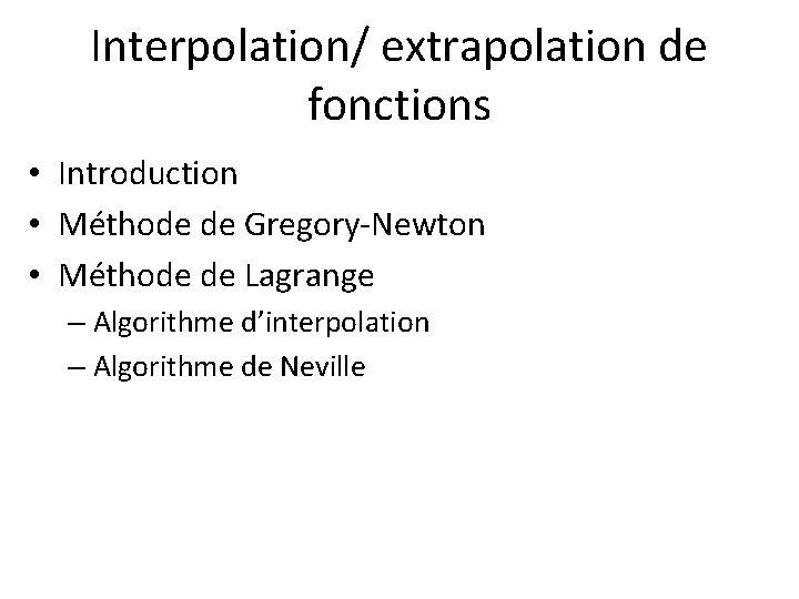 Interpolation/ extrapolation de fonctions • Introduction • Méthode de Gregory-Newton • Méthode de Lagrange