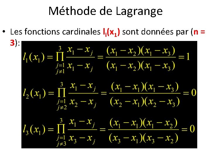 Méthode de Lagrange • Les fonctions cardinales li(x 1) sont données par (n =