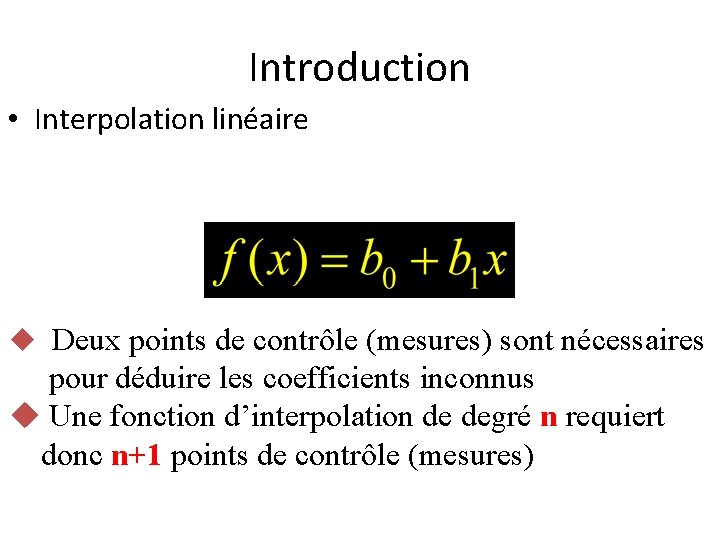 Introduction • Interpolation linéaire u Deux points de contrôle (mesures) sont nécessaires pour déduire