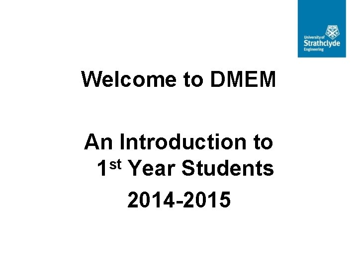 Welcome to DMEM An Introduction to 1 st Year Students 2014 -2015 