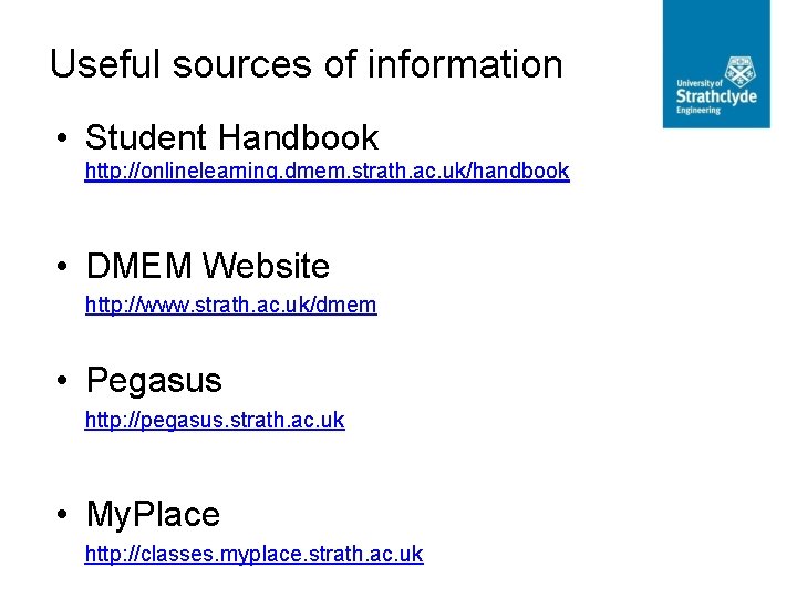 Useful sources of information • Student Handbook http: //onlinelearning. dmem. strath. ac. uk/handbook •