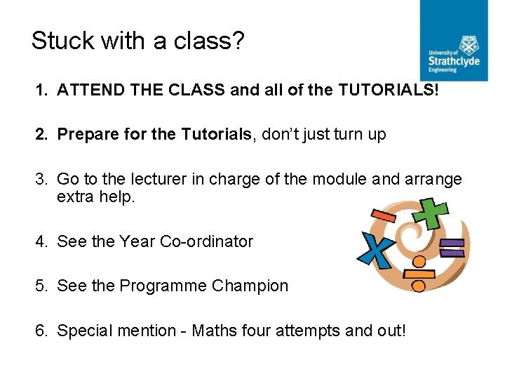 Stuck with a class? 1. ATTEND THE CLASS and all of the TUTORIALS! 2.