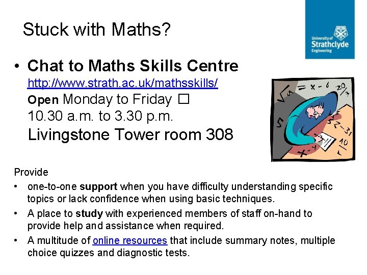 Stuck with Maths? • Chat to Maths Skills Centre http: //www. strath. ac. uk/mathsskills/