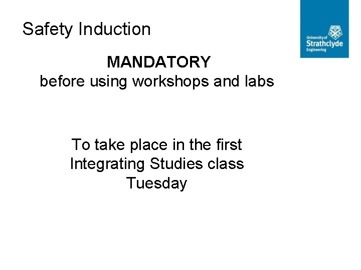Safety Induction MANDATORY before using workshops and labs To take place in the first