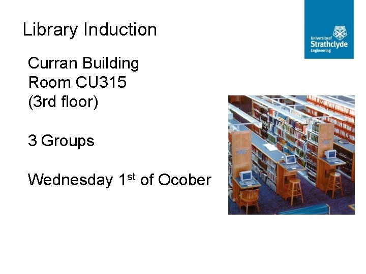Library Induction Curran Building Room CU 315 (3 rd floor) 3 Groups Wednesday 1