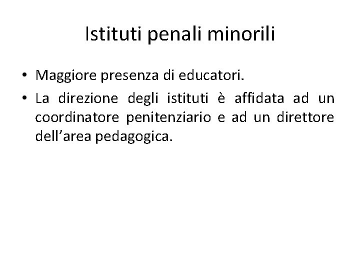 Istituti penali minorili • Maggiore presenza di educatori. • La direzione degli istituti è