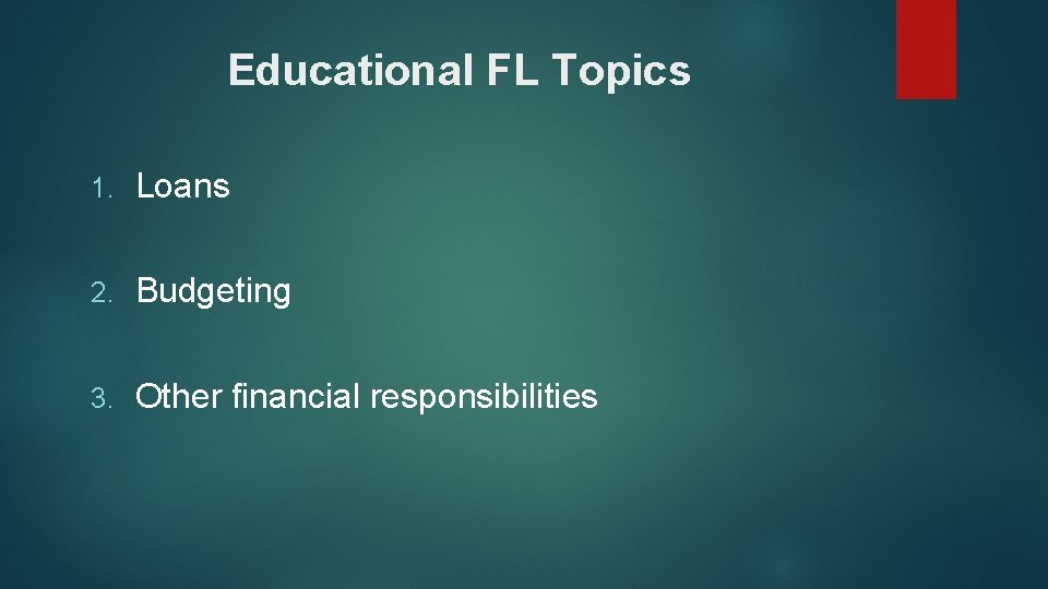 Educational FL Topics 1. Loans 2. Budgeting 3. Other financial responsibilities 