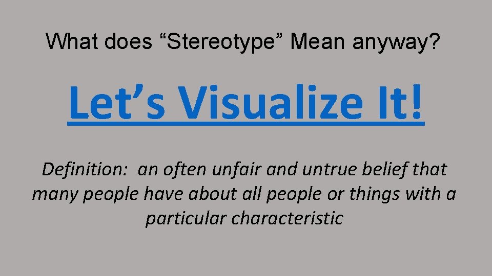 What does “Stereotype” Mean anyway? Let’s Visualize It! Definition: an often unfair and untrue