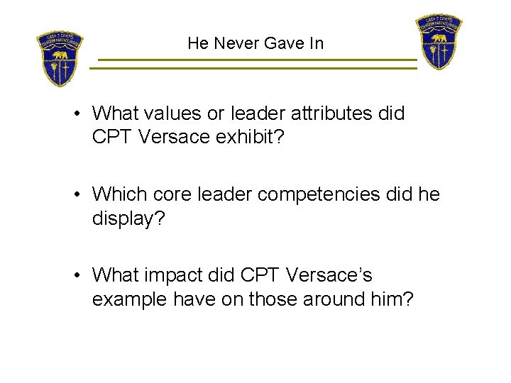 He Never Gave In • What values or leader attributes did CPT Versace exhibit?