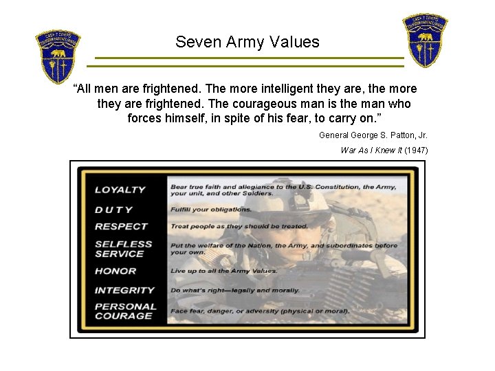 Seven Army Values “All men are frightened. The more intelligent they are, the more