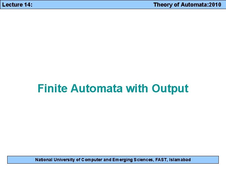 Lecture 14: Theory of Automata: 2010 Finite Automata with Output National University of Computer
