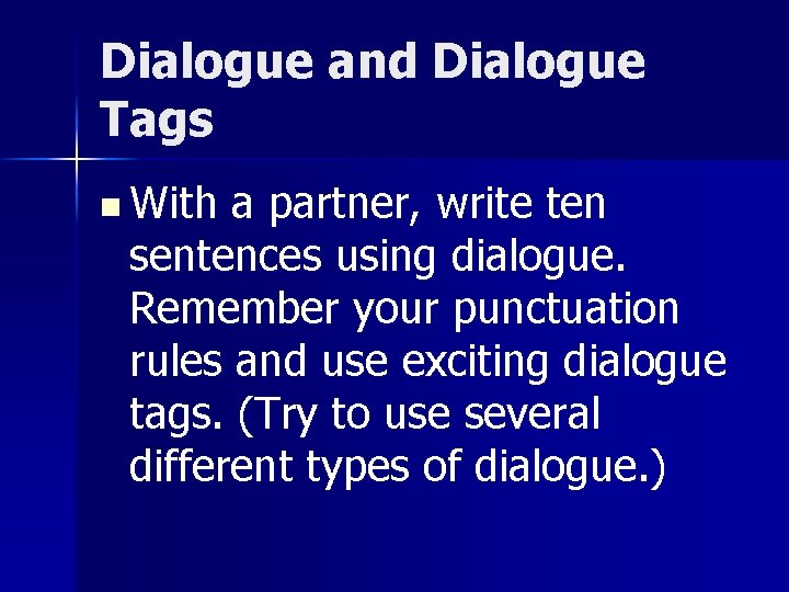 Dialogue and Dialogue Tags n With a partner, write ten sentences using dialogue. Remember
