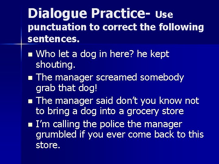 Dialogue Practice- Use punctuation to correct the following sentences. Who let a dog in