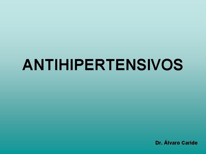 ANTIHIPERTENSIVOS Dr. Álvaro Caride ANTIHIPERTENSIVOS Dr. Álvaro Caride